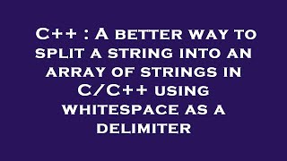 C++ : A better way to split a string into an array of strings in C/C++ using whitespace as a delimit