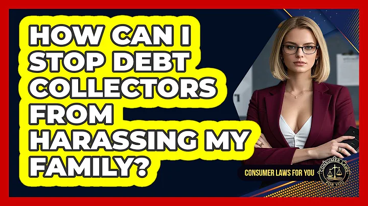 How Can I Stop Debt Collectors From Harassing My Family? - Consumer Laws For You