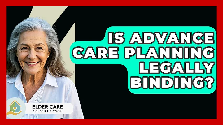 Is Advance Care Planning Legally Binding? - Elder Care Support Network