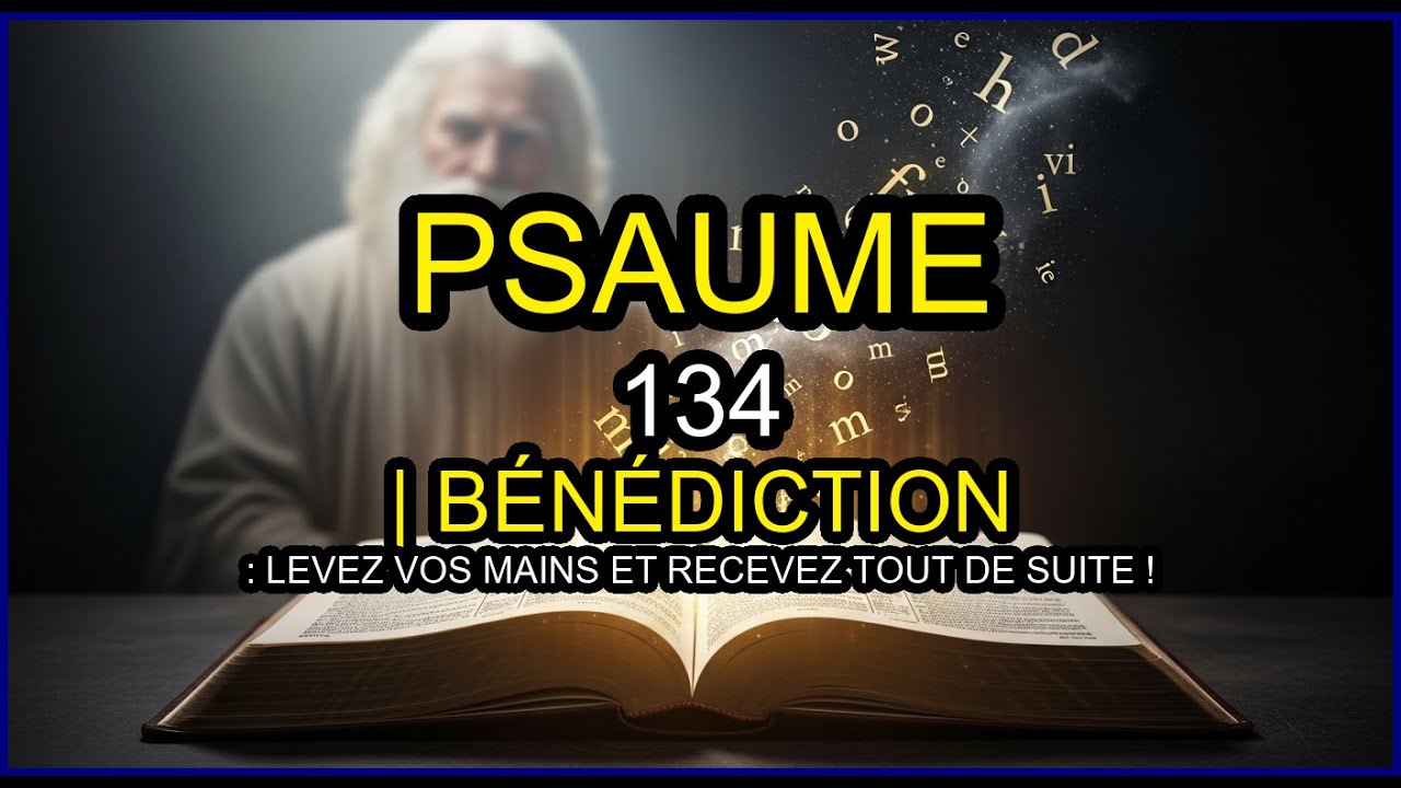 PSAUME 134 | BÉNÉDICTION : Levez Vos Mains et RECEVEZ Tout De Suite !