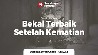 Bekal Terbaik Untuk Perjalanan Setelah Kematian - Ustadz Sofyan Chalid Bin Idham Ruray, Lc