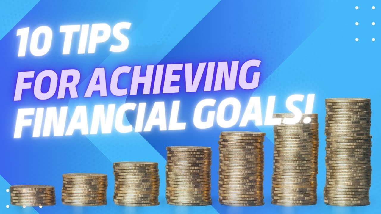 10 TIPS FOR ACHIEVING FINANCIAL GOALS!