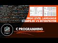 High Level Language | Compiler vs Interpreter