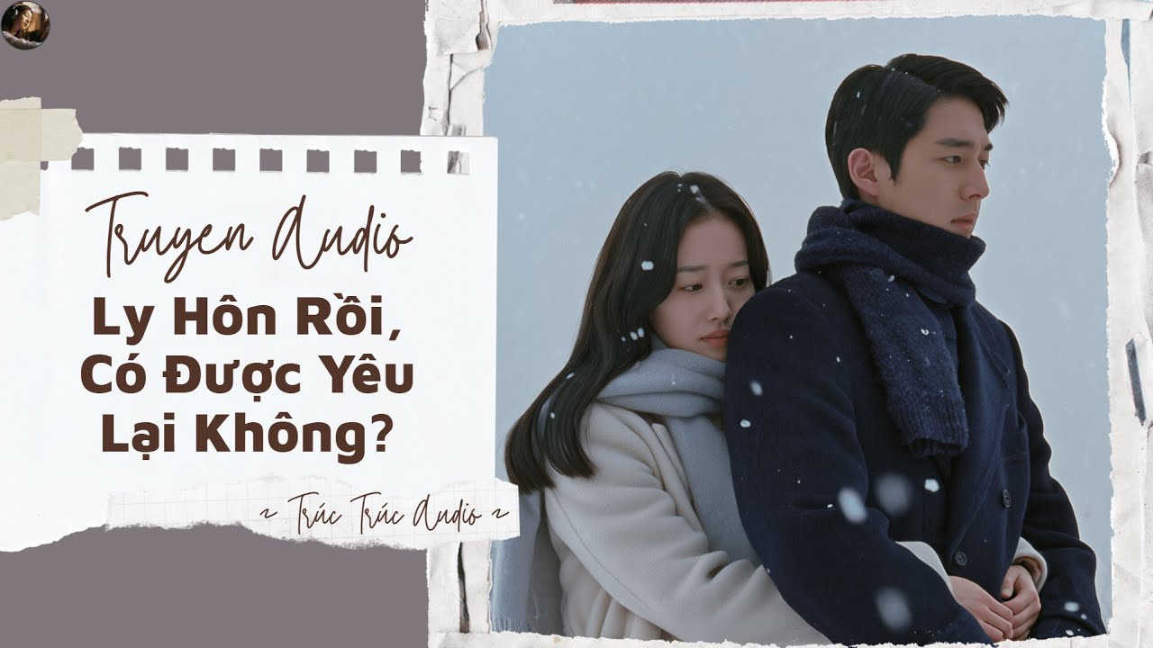 [Truyện Audio] | Ly Hôn Rồi, Có Được Yêu Lại Không? | Trúc Trúc Audio