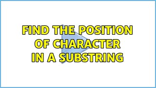find the position of character in a substring (3 Solutions!!)