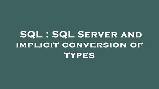 SQL : SQL Server and implicit conversion of types