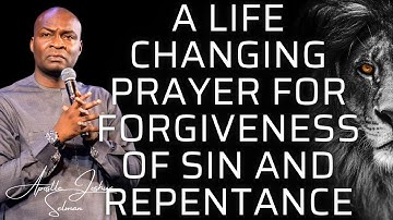 A LIFE CHANGING PRAYER FOR FORGIVENESS OF SIN AND REPENTANCE - APOSTLE JOSHUA SELMAN PRAYER 2024