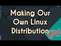 Creating our Own Linux Distribution