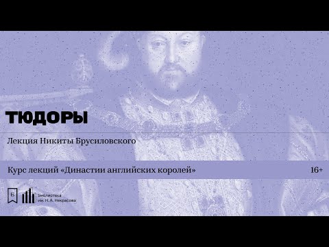 «Династии английских королей. Тюдоры». Лекция Никиты Брусиловского