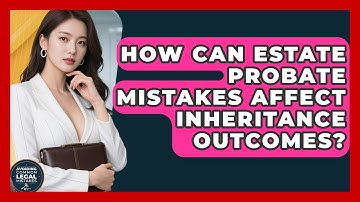How Can Estate Probate Mistakes Affect Inheritance Outcomes? | Avoiding Common Legal Mistakes News