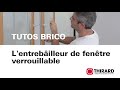 Comment installer un entrebilleur de fentre verrouillable  thirard