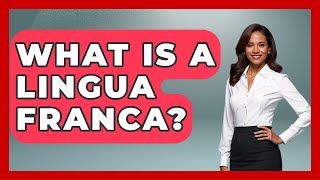 What Is A Lingua Franca? - Anthropology Insights