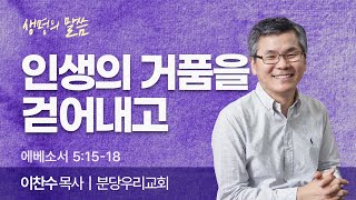 인생의 거품을 걷어내고(에베소서 5:15-18) | 이찬수목사 | 분당우리교회 | 생명의 말씀