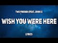 Two Friends John K Wish You Were Here Lyrics mp3
