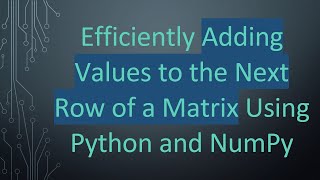 Efficiently Adding Values to the Next Row of a Matrix Using Python and NumPy