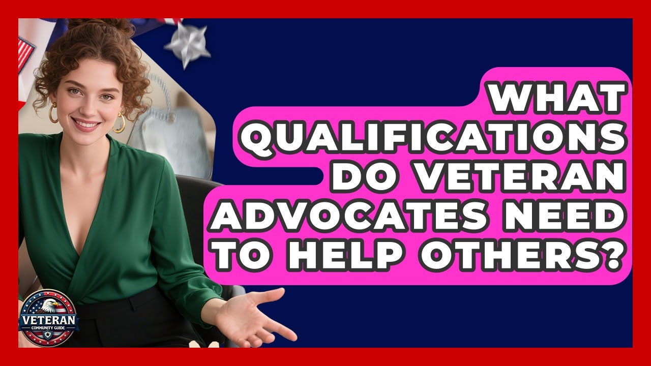 What Qualifications Do Veteran Advocates Need to Help Others? - Veteran Community Guide