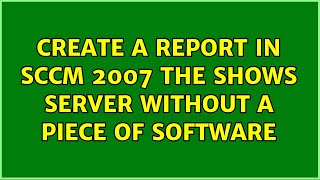 Create a report in SCCM 2007 the shows server without a piece of software (2 Solutions!!)