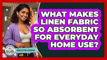 What Makes Linen Fabric So Absorbent For Everyday Home Use? - Homekeeping Handbook
