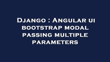 Django : Angular ui bootstrap modal passing multiple parameters