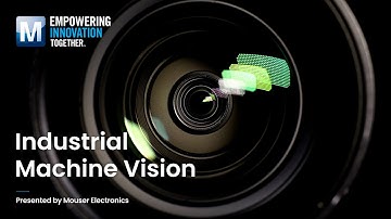 Industrial Machine Vision: Empowering Innovation Together | Mouser Electronics