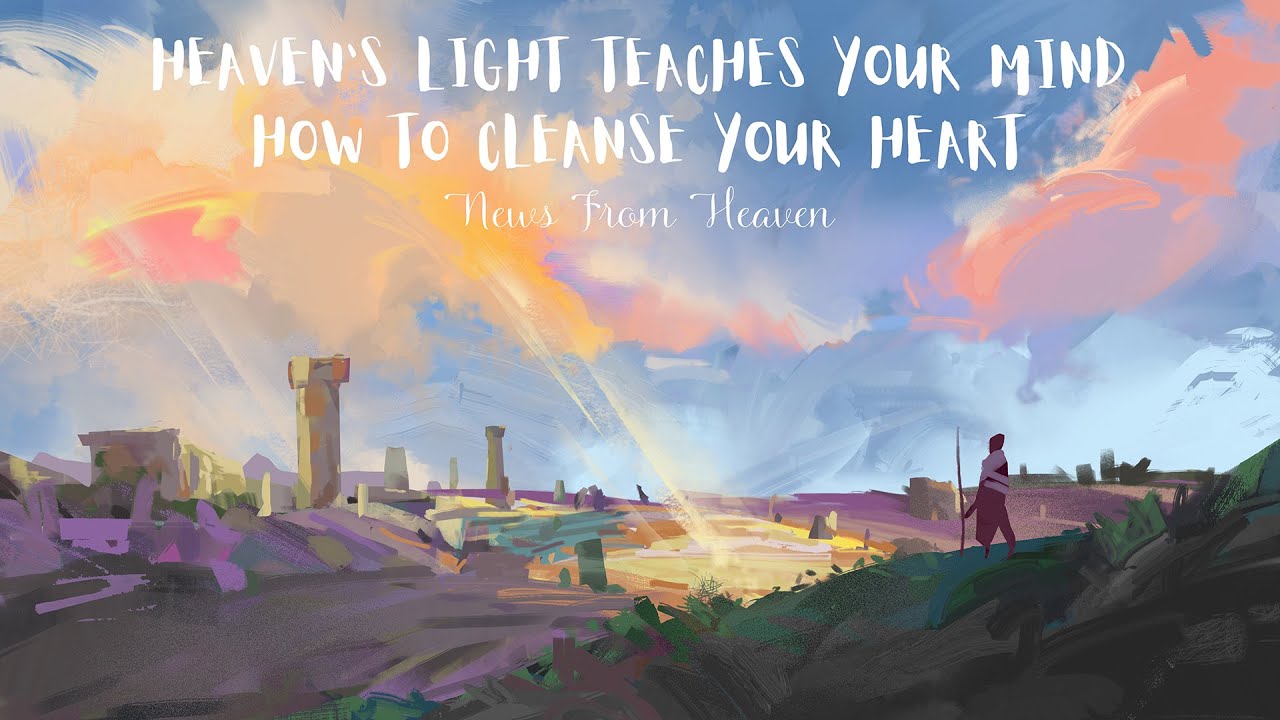 Heavens Light Teaches Your Mind How To Cleanse Your Heart News From 
