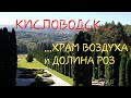 КИСЛОВОДСК...ХРАМ ВОЗДУХА И ДОЛИНА РОЗ...сентябрь 2018...