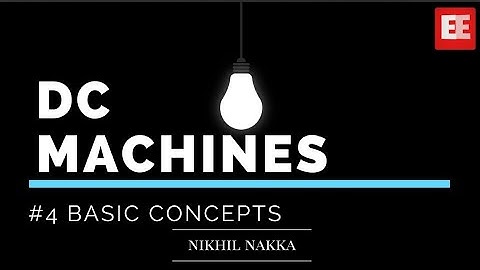 04 - Basic Concepts 3 | DC MACHINES | GATE/IES EE | Nikhil Nakka | EECW1703