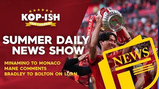 MINAMINO TO MONACO | MANE COMMENTS | BRADLEY TO BOLTON ON LOAN | SUMMER DAILY NEWS SHOW