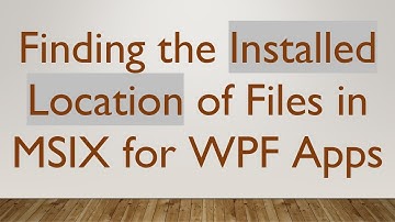 Finding the Installed Location of Files in MSIX for WPF Apps