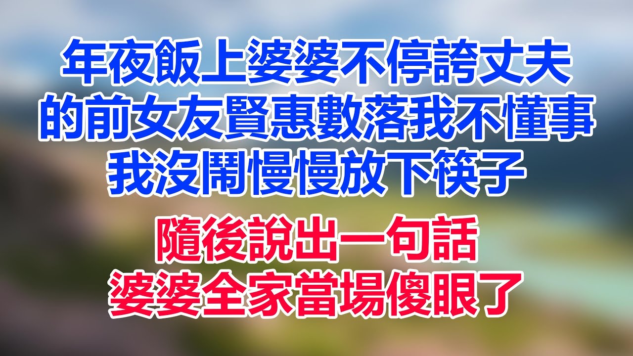 年夜飯上，婆婆不停誇丈夫的前女友賢惠，數落我不懂事，我沒鬧慢慢放下筷子，隨後說出一句話，婆婆全家當場傻眼了