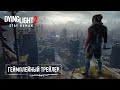 Dying Light 2 Stay Human - Официальный трейлер игрового процесса