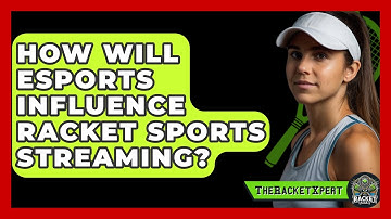 How Will Esports Influence Racket Sports Streaming? - The Racket Xpert