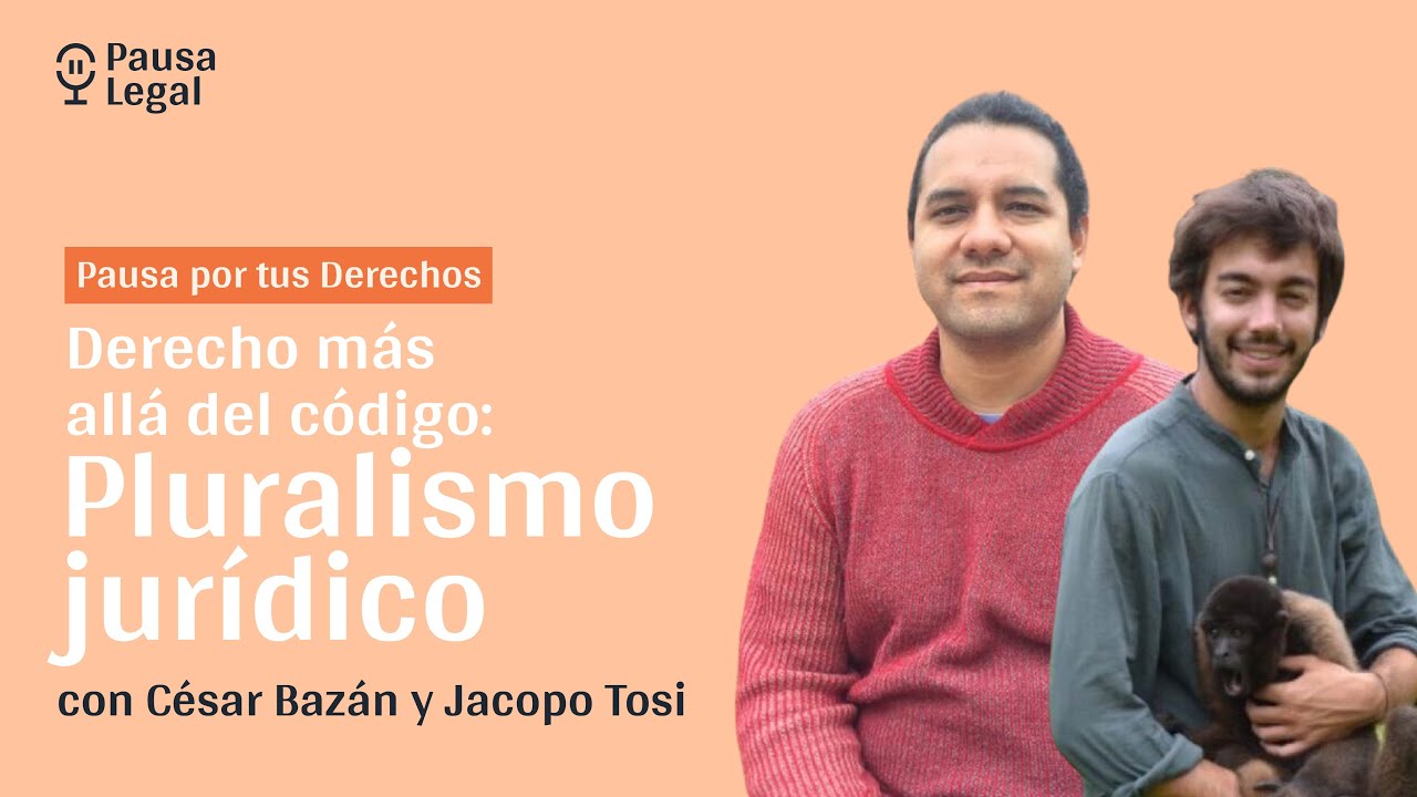 Derecho más allá del código: Pluralismo Jurídico, con César Bazán y Jacopo Tosi