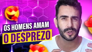 Os HOMENS AMAM o Desprezo - Descubra a melhor maneira de desprezar ELE