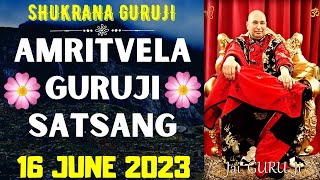 GURUJI AMRITVELA || 16 JUNE 2023 || FRIDAY🙏JAI GURU JI🙏SHUKRANA GURUJI | GURUJI PARIVAAR LOVERS