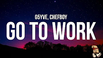 G5YVE - Go To Work (Lyrics) feat. Chefboy "go to work make it twerk I'm a dog I'm a flirt"