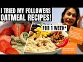 I tried my FOLLOWERS OATMEAL recipes for 1 WEEK!! *weird combos*