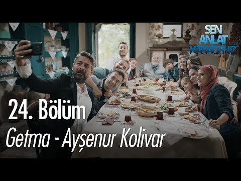 Getma - Ayşenur Kolivar - Sen Anlat Karadeniz 24. Bölüm