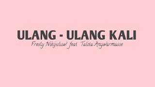 ULANG - ULANG KALI || Fresly Nikijuluw feat Talita Angwarmasse || ( Lirik )