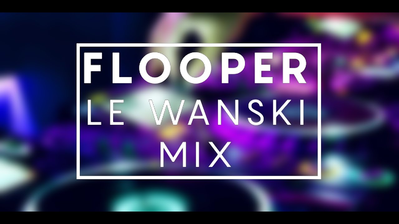 Flooper   Le Wanski Mix