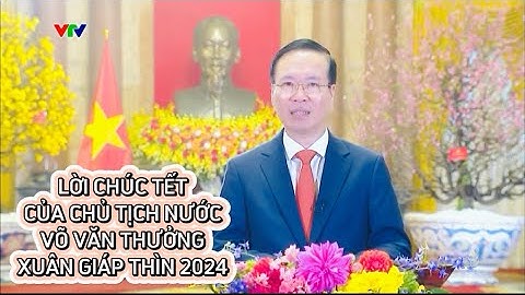 Lời chúc tết của Chủ tịch nước Võ Văn Thưởng xuân Giáp Thìn 2024