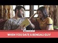 FilterCopy | When You Date A Bengali Guy | Ft. Vishal Vashishtha and Shreya Gupto