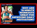 Why Are 15-minute Workouts Great For Improving Daily Motivation? - Home Workout Lab