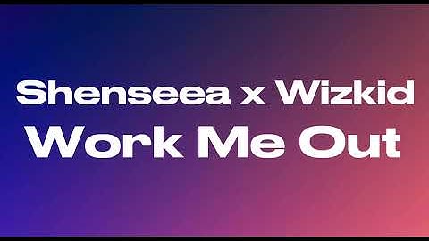 Shenseea - Work Me Out ft. Wizkid (Audio)