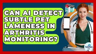 Can AI Detect Subtle Pet Lameness In Arthritis Monitoring? - TeleVet Talk