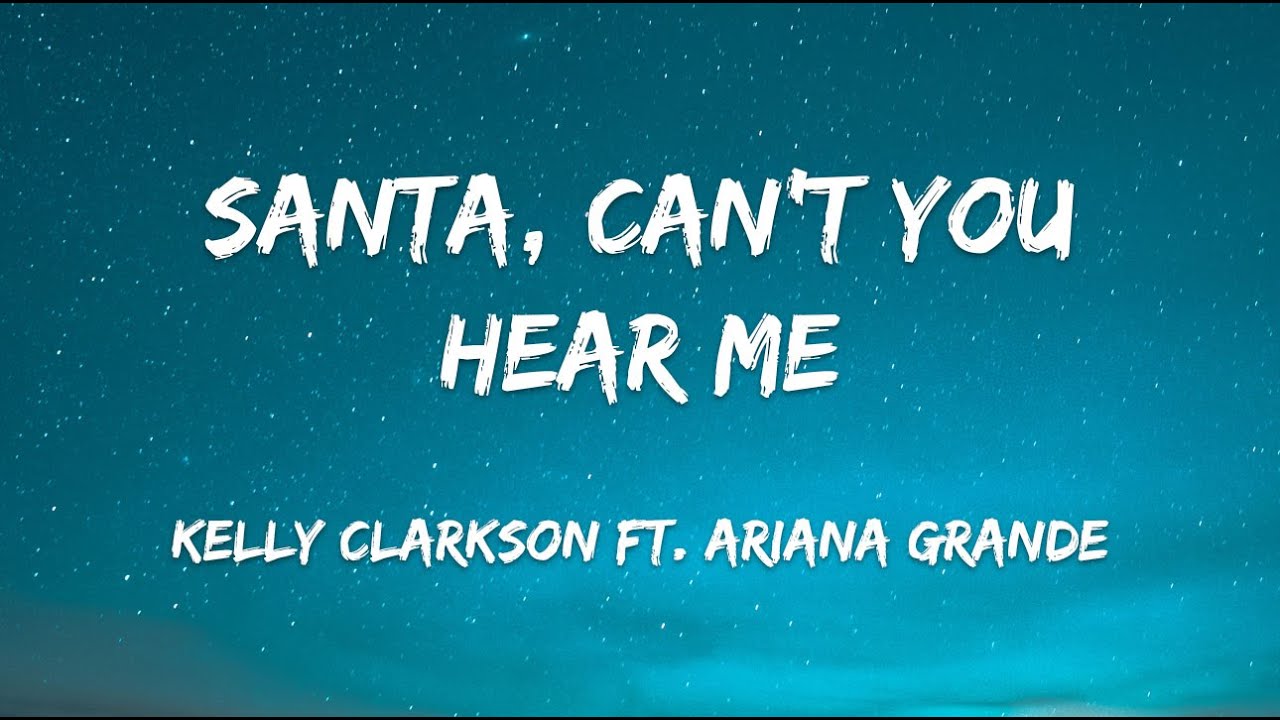 Kelly Clarkson ft. Ariana Grande Santa, Can't You Hear Me (Lyrics) YouTube Kelly Clarkson ft. Ariana Grande Santa, Can't You Hear Me (Lyrics) YouTube