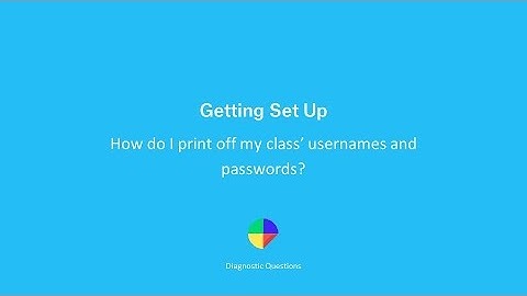 How do I print off my class’ usernames and passwords? - Getting set up on Diagnostic Questions