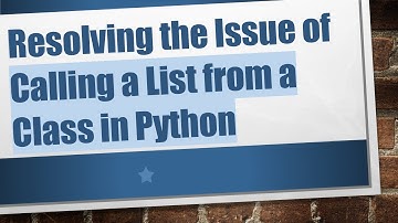 Resolving the Issue of Calling a List from a Class in Python