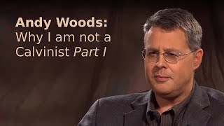 Andy Woods - Why I am not a Calvinist: Part I