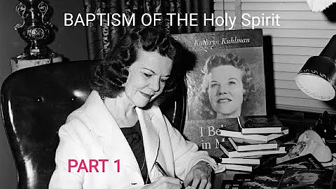 Baptism of the Holy Spirit. Part 1. By Kathryn Kuh...